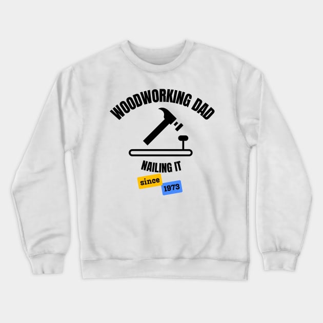 Woodworking Dad Nailing It Since 1973 Crewneck Sweatshirt by DesignMore21